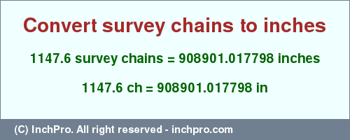 Result converting 1147.6 survey chains to inches = 908901.017798 inches
