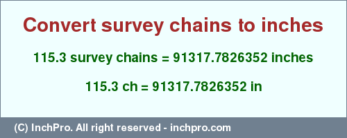 Result converting 115.3 survey chains to inches = 91317.7826352 inches