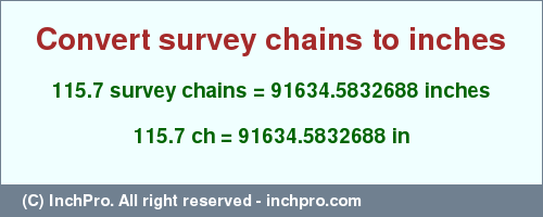 Result converting 115.7 survey chains to inches = 91634.5832688 inches