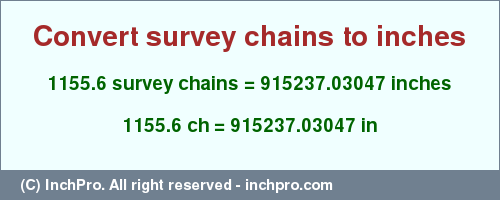 Result converting 1155.6 survey chains to inches = 915237.03047 inches