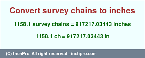 Result converting 1158.1 survey chains to inches = 917217.03443 inches