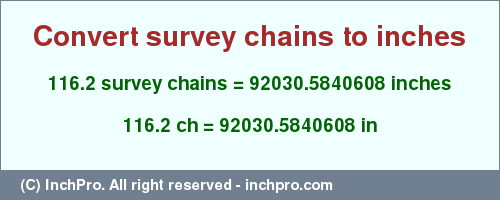 Result converting 116.2 survey chains to inches = 92030.5840608 inches