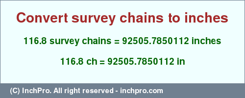 Result converting 116.8 survey chains to inches = 92505.7850112 inches