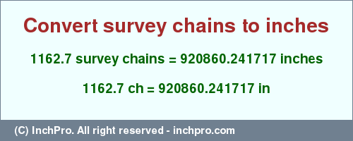 Result converting 1162.7 survey chains to inches = 920860.241717 inches