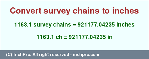 Result converting 1163.1 survey chains to inches = 921177.04235 inches