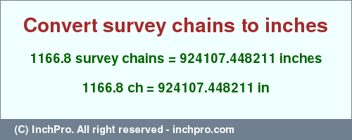 Result converting 1166.8 survey chains to inches = 924107.448211 inches