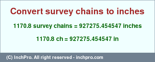 Result converting 1170.8 survey chains to inches = 927275.454547 inches