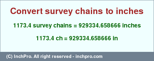 Result converting 1173.4 survey chains to inches = 929334.658666 inches
