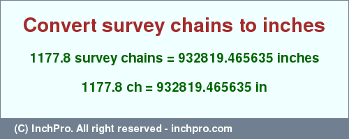 Result converting 1177.8 survey chains to inches = 932819.465635 inches