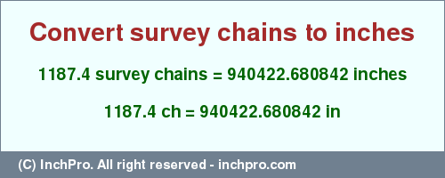 Result converting 1187.4 survey chains to inches = 940422.680842 inches