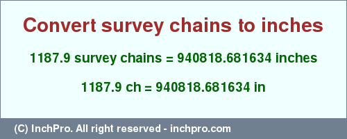 Result converting 1187.9 survey chains to inches = 940818.681634 inches
