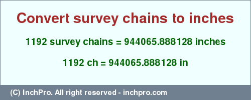Result converting 1192 survey chains to inches = 944065.888128 inches
