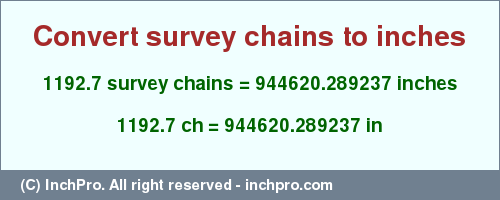 Result converting 1192.7 survey chains to inches = 944620.289237 inches