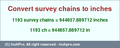 Result converting 1193 survey chains to inches = 944857.889712 inches