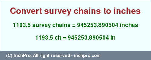 Result converting 1193.5 survey chains to inches = 945253.890504 inches