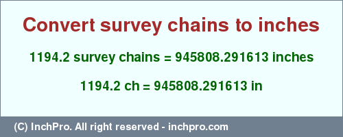 Result converting 1194.2 survey chains to inches = 945808.291613 inches