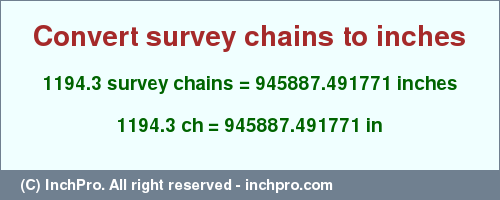 Result converting 1194.3 survey chains to inches = 945887.491771 inches