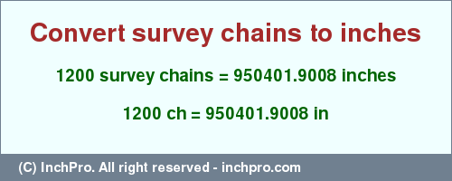 Result converting 1200 survey chains to inches = 950401.9008 inches
