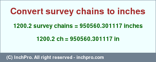 Result converting 1200.2 survey chains to inches = 950560.301117 inches