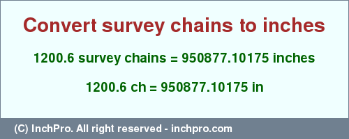 Result converting 1200.6 survey chains to inches = 950877.10175 inches