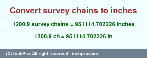 Result converting 1200.9 survey chains to inches = 951114.702226 inches
