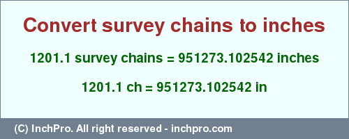 Result converting 1201.1 survey chains to inches = 951273.102542 inches