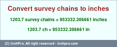 Result converting 1203.7 survey chains to inches = 953332.306661 inches