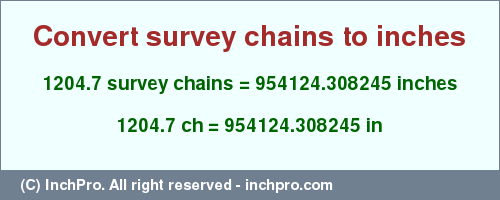Result converting 1204.7 survey chains to inches = 954124.308245 inches