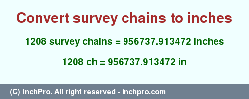Result converting 1208 survey chains to inches = 956737.913472 inches