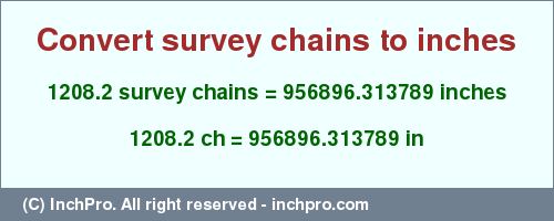 Result converting 1208.2 survey chains to inches = 956896.313789 inches