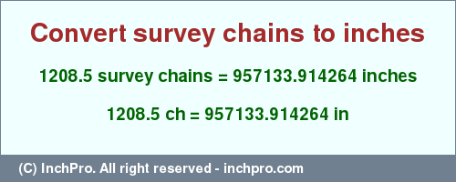 Result converting 1208.5 survey chains to inches = 957133.914264 inches