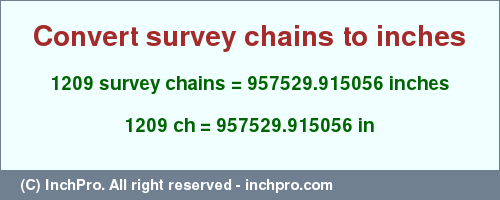 Result converting 1209 survey chains to inches = 957529.915056 inches