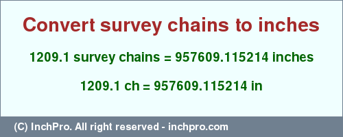 Result converting 1209.1 survey chains to inches = 957609.115214 inches