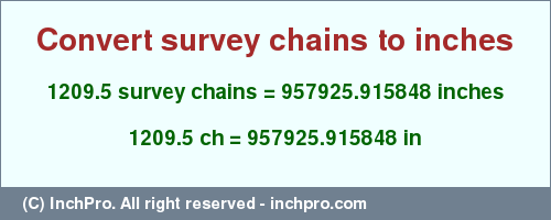 Result converting 1209.5 survey chains to inches = 957925.915848 inches