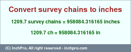Result converting 1209.7 survey chains to inches = 958084.316165 inches