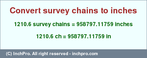 Result converting 1210.6 survey chains to inches = 958797.11759 inches