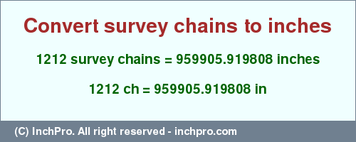 Result converting 1212 survey chains to inches = 959905.919808 inches