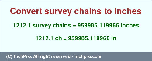 Result converting 1212.1 survey chains to inches = 959985.119966 inches