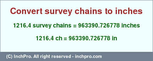 Result converting 1216.4 survey chains to inches = 963390.726778 inches