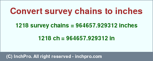 Result converting 1218 survey chains to inches = 964657.929312 inches