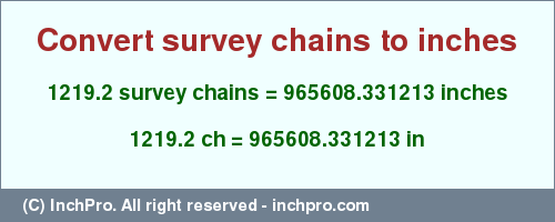 Result converting 1219.2 survey chains to inches = 965608.331213 inches