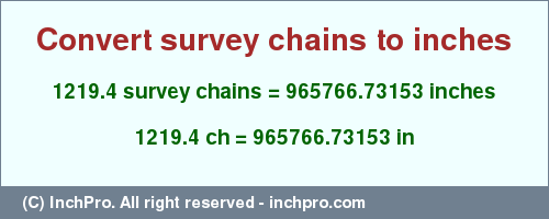Result converting 1219.4 survey chains to inches = 965766.73153 inches