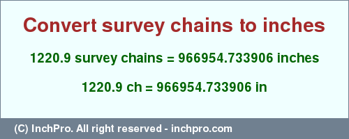 Result converting 1220.9 survey chains to inches = 966954.733906 inches