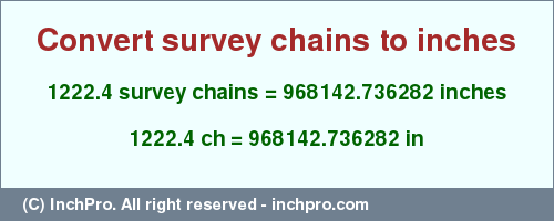 Result converting 1222.4 survey chains to inches = 968142.736282 inches