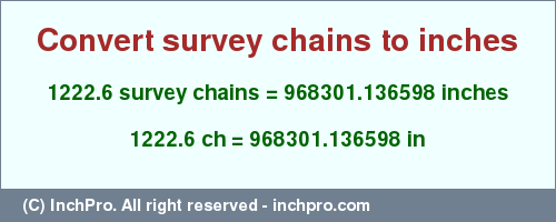 Result converting 1222.6 survey chains to inches = 968301.136598 inches