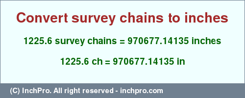 Result converting 1225.6 survey chains to inches = 970677.14135 inches