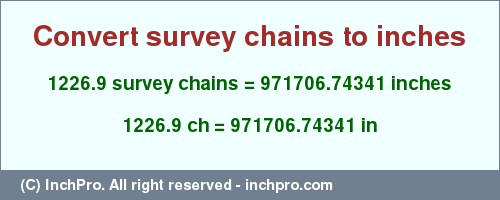 Result converting 1226.9 survey chains to inches = 971706.74341 inches