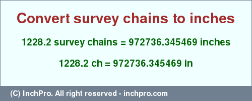 Result converting 1228.2 survey chains to inches = 972736.345469 inches