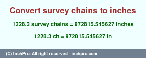 Result converting 1228.3 survey chains to inches = 972815.545627 inches
