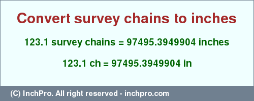 Result converting 123.1 survey chains to inches = 97495.3949904 inches